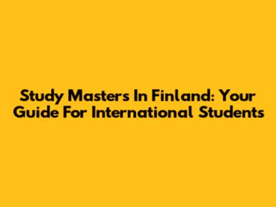 Study Masters In Finland: Your Guide For International Students