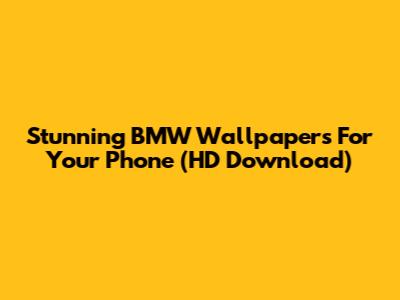 Stunning BMW Wallpapers For Your Phone (HD Download)
