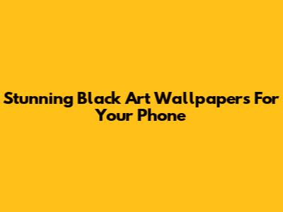 Stunning Black Art Wallpapers For Your Phone