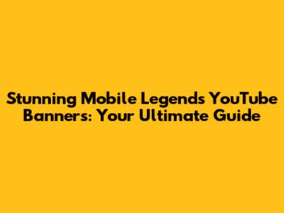 Stunning Mobile Legends YouTube Banners: Your Ultimate Guide