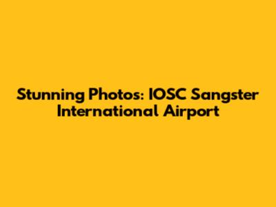Stunning Photos: IOSC Sangster International Airport