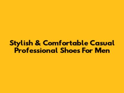 Stylish & Comfortable Casual Professional Shoes For Men