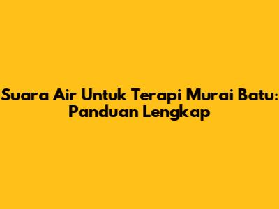 Suara Air Untuk Terapi Murai Batu: Panduan Lengkap