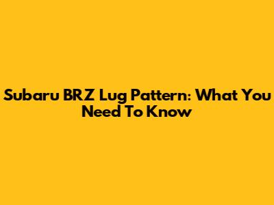 Subaru BRZ Lug Pattern: What You Need To Know