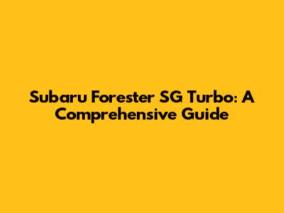 Subaru Forester SG Turbo: A Comprehensive Guide
