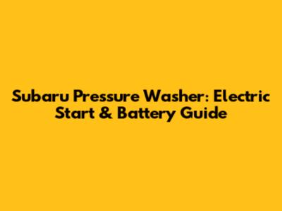 Subaru Pressure Washer: Electric Start & Battery Guide