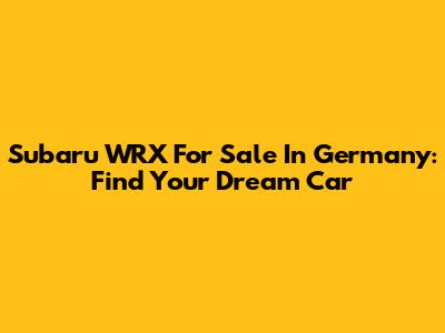 Subaru WRX For Sale In Germany: Find Your Dream Car