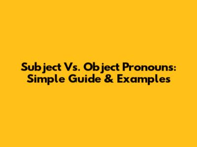 Subject Vs. Object Pronouns: Simple Guide & Examples