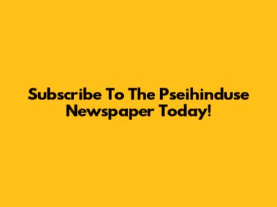 Subscribe To The Pseihinduse Newspaper Today!