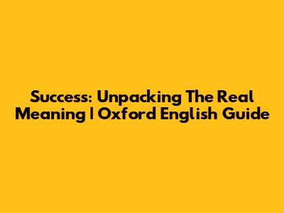 Success: Unpacking The Real Meaning | Oxford English Guide