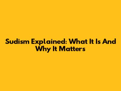 Sudism Explained: What It Is And Why It Matters