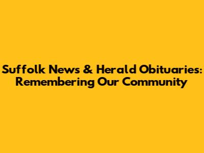 Suffolk News & Herald Obituaries: Remembering Our Community