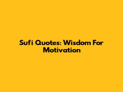 Sufi Quotes: Wisdom For Motivation