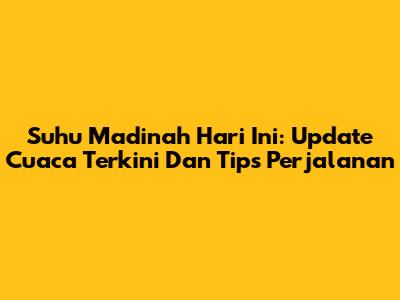 Suhu Madinah Hari Ini: Update Cuaca Terkini Dan Tips Perjalanan