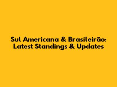 Sul Americana & Brasileirão: Latest Standings & Updates