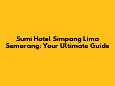 Sumi Hotel Simpang Lima Semarang: Your Ultimate Guide
