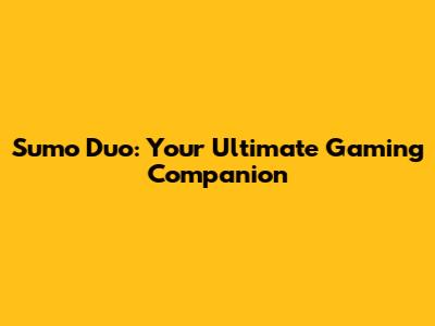 Sumo Duo: Your Ultimate Gaming Companion