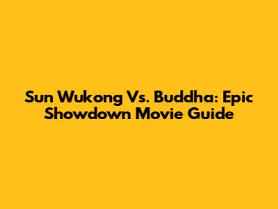 Sun Wukong Vs. Buddha: Epic Showdown Movie Guide