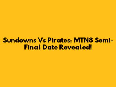 Sundowns Vs Pirates: MTN8 Semi-Final Date Revealed!