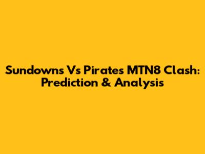 Sundowns Vs Pirates MTN8 Clash: Prediction & Analysis