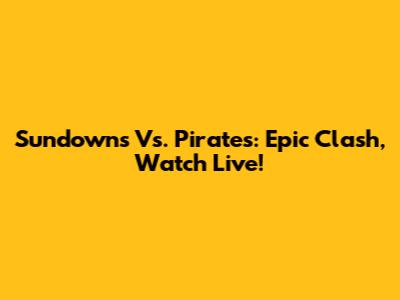 Sundowns Vs. Pirates: Epic Clash, Watch Live!