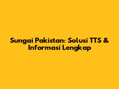 Sungai Pakistan: Solusi TTS & Informasi Lengkap