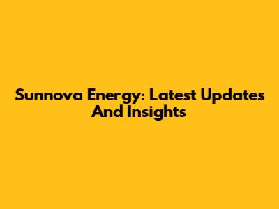 Sunnova Energy: Latest Updates And Insights