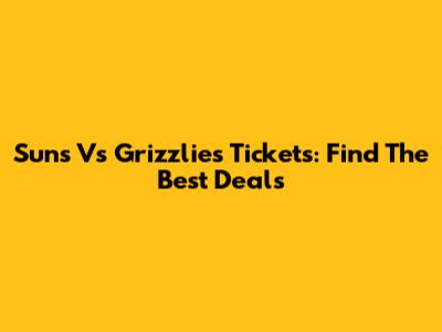 Suns Vs Grizzlies Tickets: Find The Best Deals