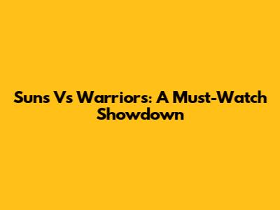 Suns Vs Warriors: A Must-Watch Showdown