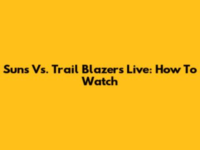 Suns Vs. Trail Blazers Live: How To Watch