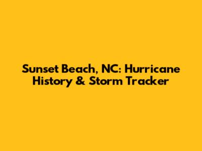 Sunset Beach, NC: Hurricane History & Storm Tracker