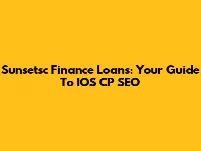Sunsetsc Finance Loans: Your Guide To IOS CP SEO
