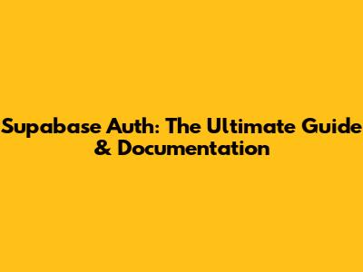 Supabase Auth: The Ultimate Guide & Documentation