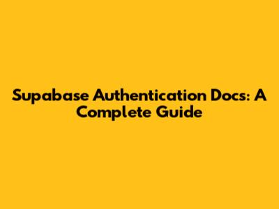 Supabase Authentication Docs: A Complete Guide