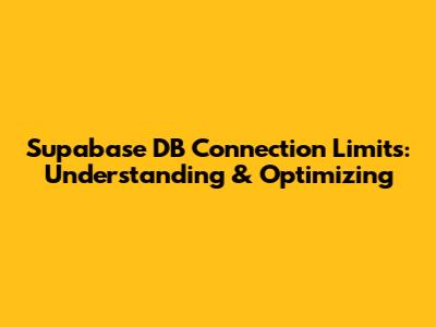 Supabase DB Connection Limits: Understanding & Optimizing