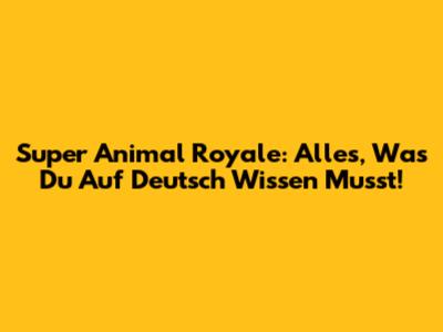 Super Animal Royale: Alles, Was Du Auf Deutsch Wissen Musst!