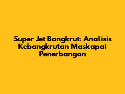 Super Jet Bangkrut: Analisis Kebangkrutan Maskapai Penerbangan
