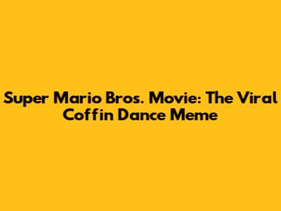 Super Mario Bros. Movie: The Viral Coffin Dance Meme