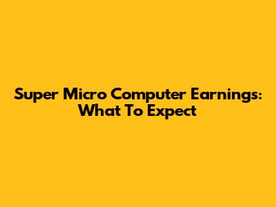 Super Micro Computer Earnings: What To Expect