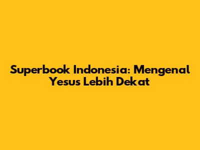 Superbook Indonesia: Mengenal Yesus Lebih Dekat