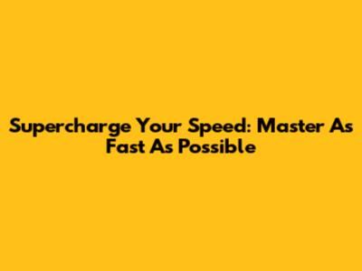 Supercharge Your Speed: Master 'As Fast As Possible'