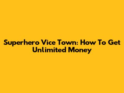 Superhero Vice Town: How To Get Unlimited Money