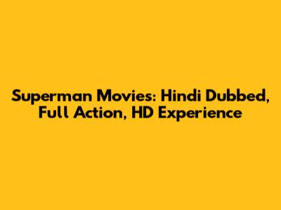 Superman Movies: Hindi Dubbed, Full Action, HD Experience