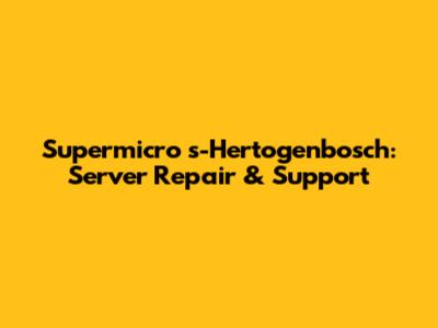 Supermicro 's-Hertogenbosch: Server Repair & Support