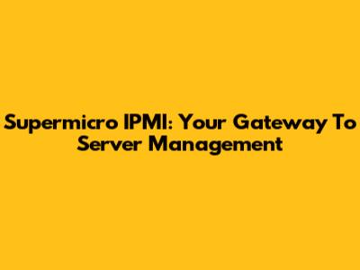 Supermicro IPMI: Your Gateway To Server Management