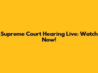 Supreme Court Hearing Live: Watch Now!