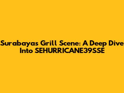 Surabaya's Grill Scene: A Deep Dive Into SEHURRICANE39SSE