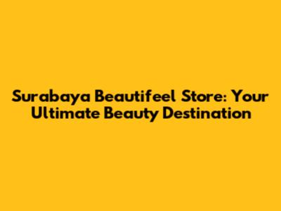 Surabaya Beautifeel Store: Your Ultimate Beauty Destination