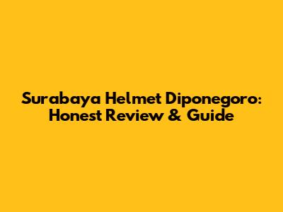 Surabaya Helmet Diponegoro: Honest Review & Guide