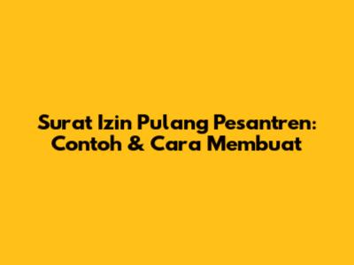 Surat Izin Pulang Pesantren: Contoh & Cara Membuat